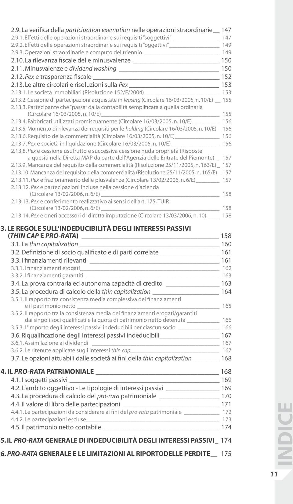 Le altre circolari e risoluzioni sulla Pex 153 2.13.1. Le società immobiliari (Risoluzione 152/E/2004) 153 2.13.2. Cessione di partecipazioni acquistate in leasing (Circolare 16/03/2005, n.