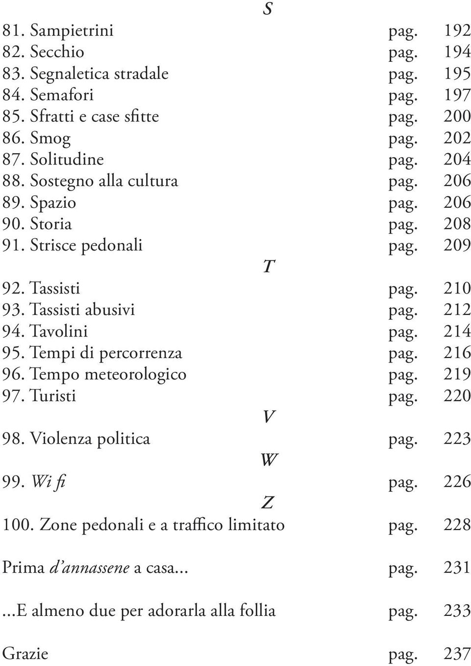 Tassisti abusivi pag. 212 94. Tavolini pag. 214 95. Tempi di percorrenza pag. 216 96. Tempo meteorologico pag. 219 97. Turisti pag. 220 V 98. Violenza politica pag.