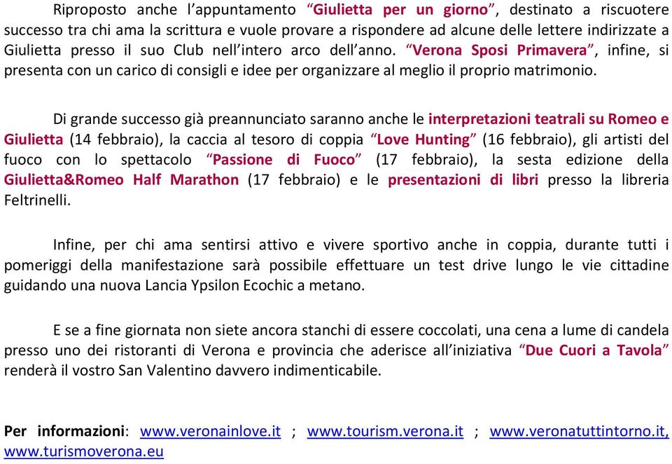 Di grande successo già preannunciato saranno anche le interpretazioni teatrali su Romeo e Giulietta (14 febbraio), la caccia al tesoro di coppia Love Hunting (16 febbraio), gli artisti del fuoco con