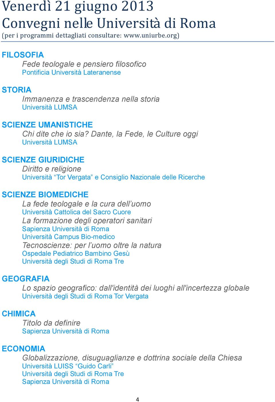 Dante, la Fede, le Culture oggi Università LUMSA SCIENZE GIURIDICHE Diritto e religione Università Tor Vergata e Consiglio Nazionale delle Ricerche SCIENZE BIOMEDICHE La fede teologale e la cura dell