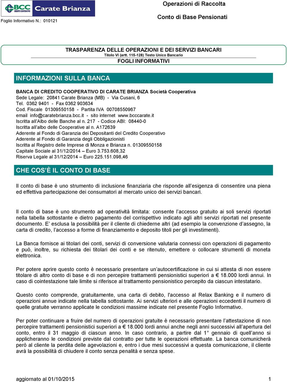 0362 9401 - Fax 0362 903634 Cod. Fiscale 01309550158 - Partita IVA 00708550967 email info@caratebrianza.bcc.it - sito internet www.bcccarate.it Iscritta all Albo delle Banche al n.