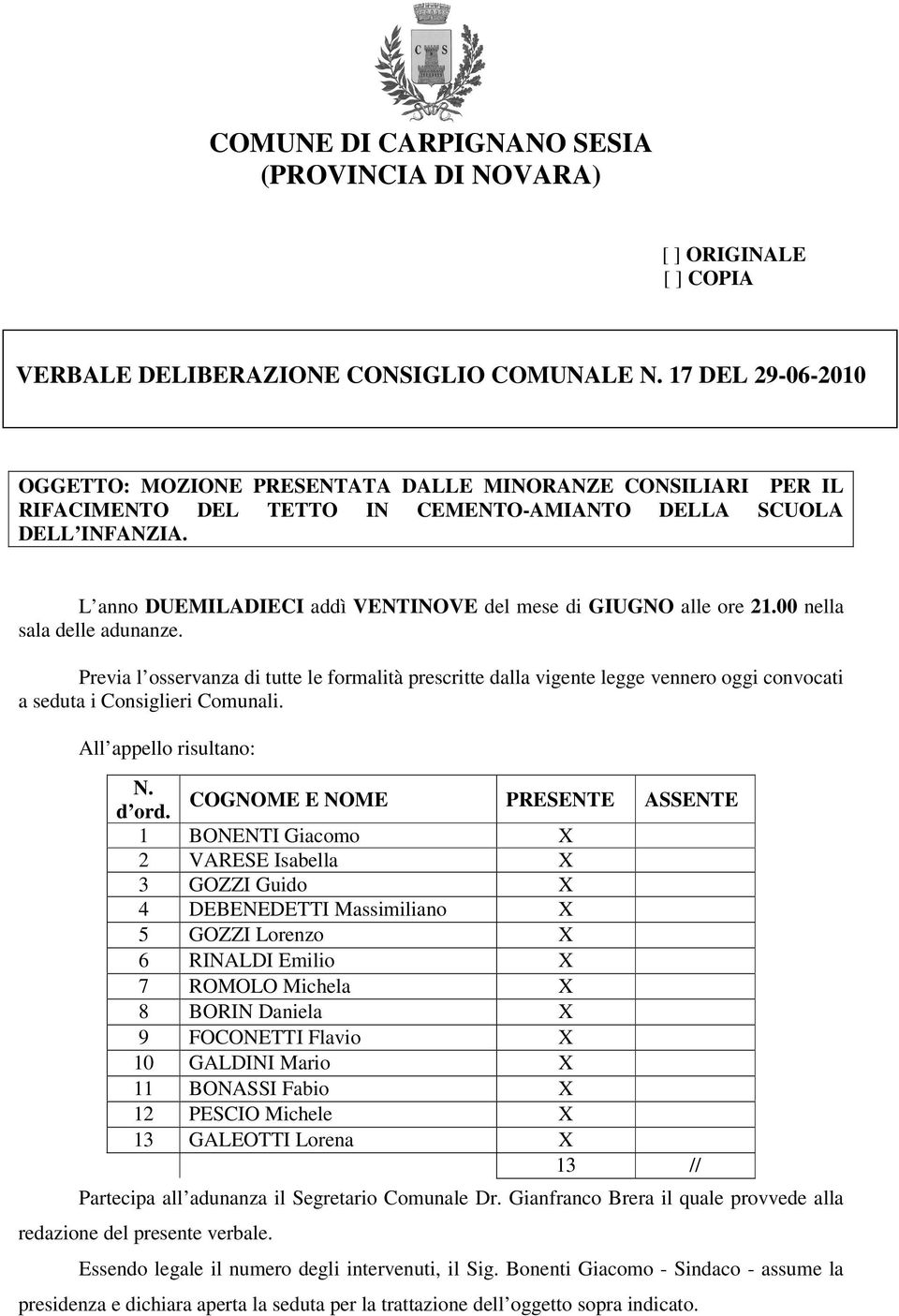 Previa l osservanza di tutte le formalità prescritte dalla vigente legge vennero oggi convocati a seduta i Consiglieri Comunali. All appello risultano: N. d ord.