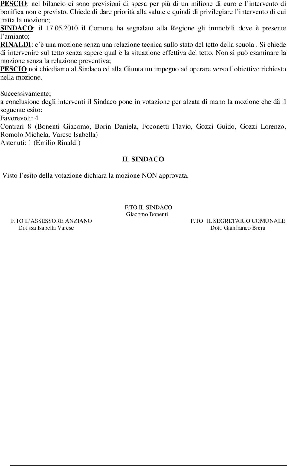 2010 il Comune ha segnalato alla Regione gli immobili dove è presente l amianto; RINALDI: c è una mozione senza una relazione tecnica sullo stato del tetto della scuola.