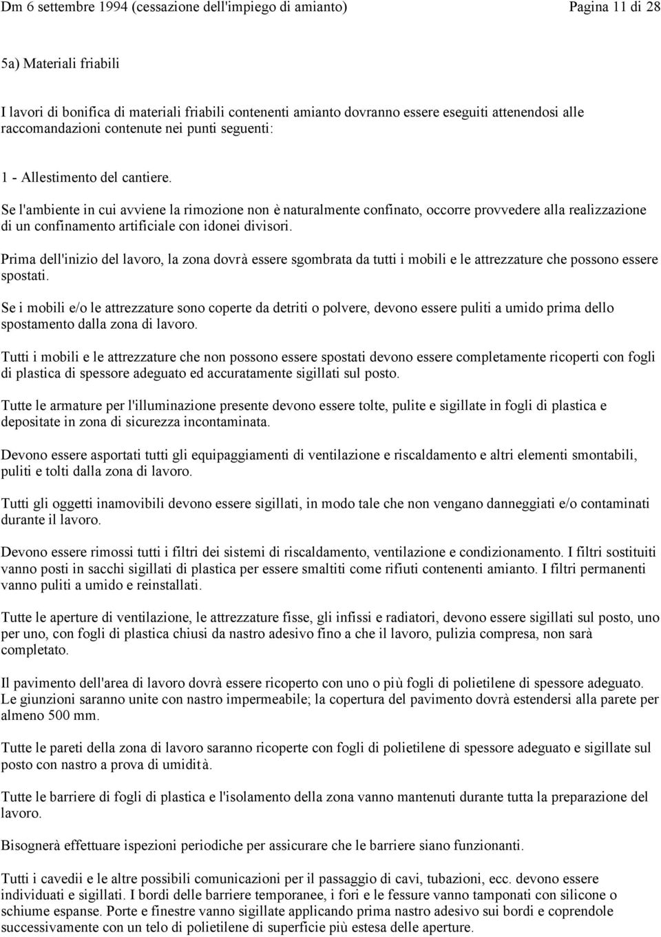 Prima dell'inizio del lavoro, la zona dovrà essere sgombrata da tutti i mobili e le attrezzature che possono essere spostati.