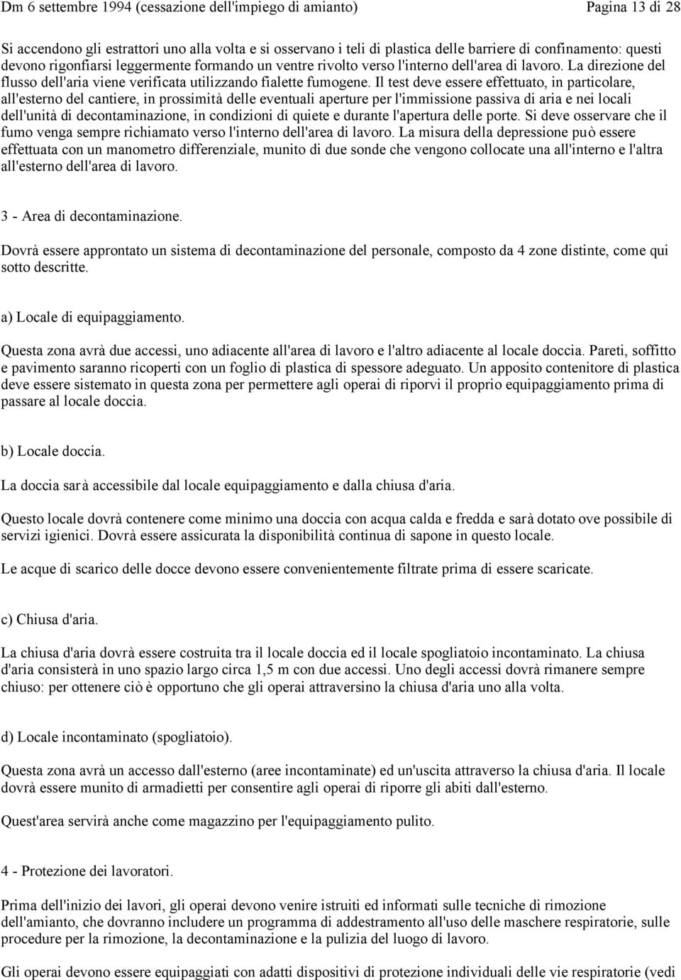 Il test deve essere effettuato, in particolare, all'esterno del cantiere, in prossimità delle eventuali aperture per l'immissione passiva di aria e nei locali dell'unità di decontaminazione, in