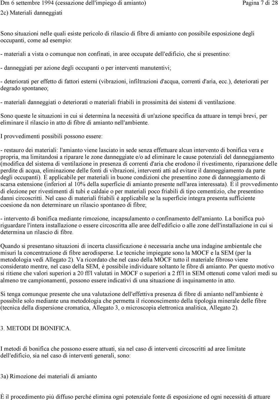 (vibrazioni, infiltrazioni d'acqua, correnti d'aria, ecc.), deteriorati per degrado spontaneo; - materiali danneggiati o deteriorati o materiali friabili in prossimità dei sistemi di ventilazione.