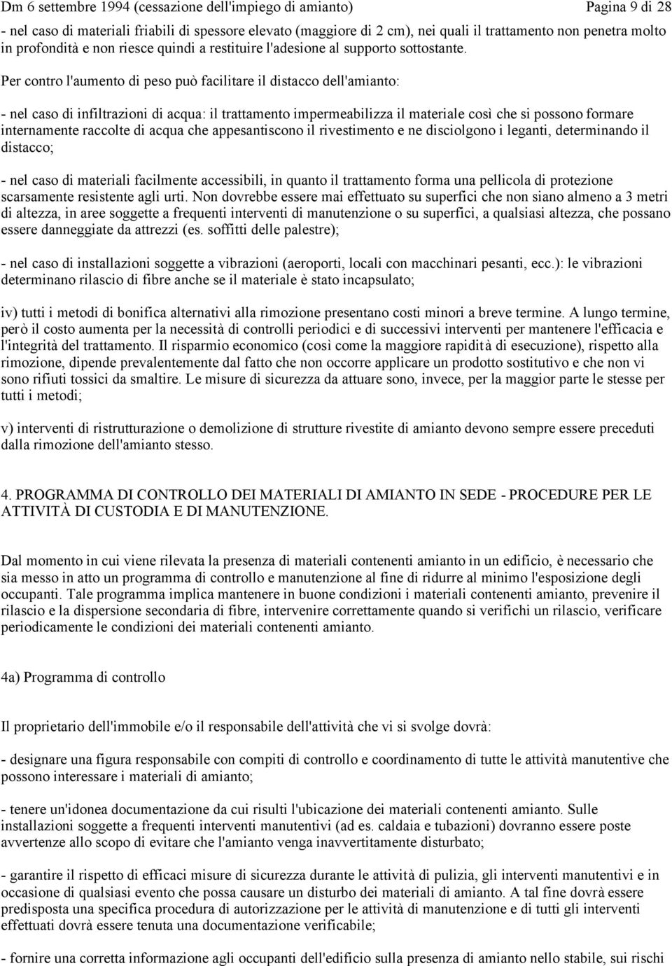 internamente raccolte di acqua che appesantiscono il rivestimento e ne disciolgono i leganti, determinando il distacco; - nel caso di materiali facilmente accessibili, in quanto il trattamento forma