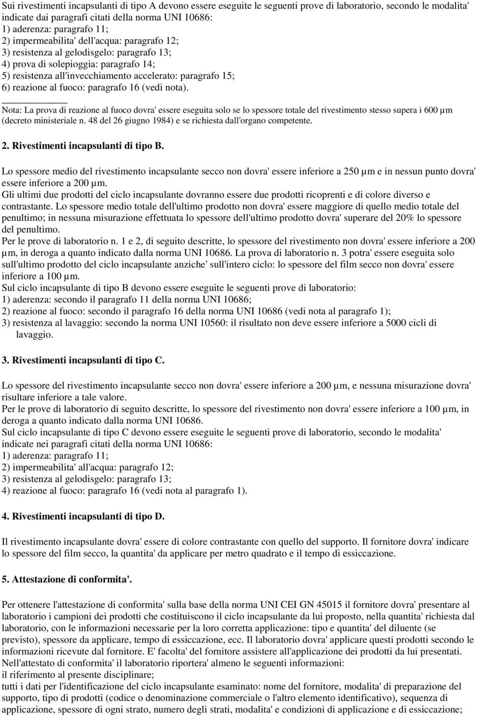 al fuoco: paragrafo 16 (vedi nota). Nota: La prova di reazione al fuoco dovra' essere eseguita solo se lo spessore totale del rivestimento stesso supera i 600 µm (decreto ministeriale n.