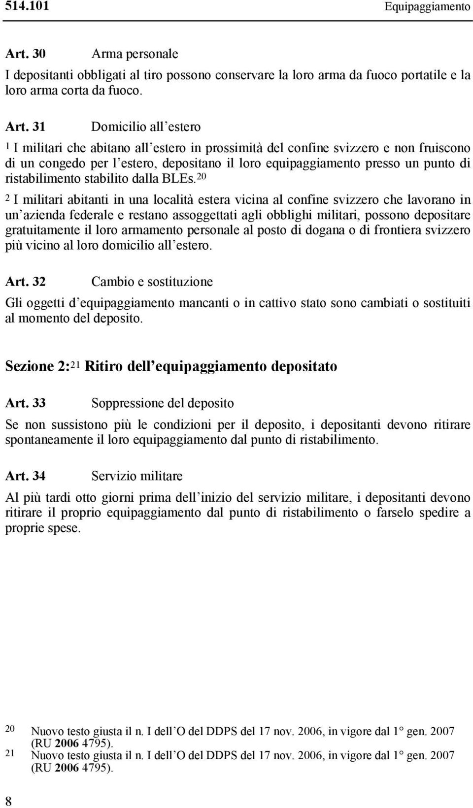 31 Domicilio all estero 1 I militari che abitano all estero in prossimità del confine svizzero e non fruiscono di un congedo per l estero, depositano il loro equipaggiamento presso un punto di