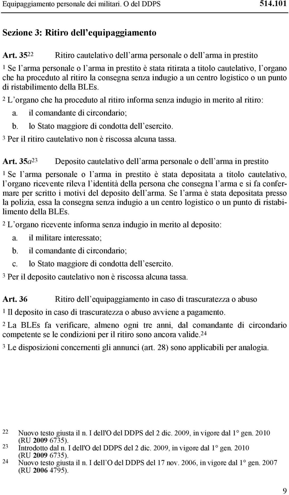 senza indugio a un centro logistico o un punto di ristabilimento della BLEs. 2 L organo che ha proceduto al ritiro informa senza indugio in merito al ritiro: a. il comandante di circondario; b.