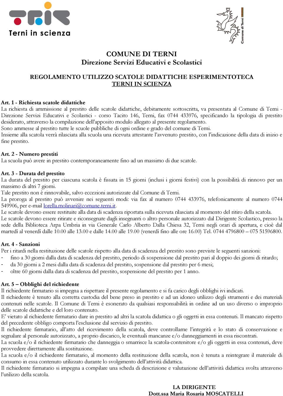 - corso Tacito 146, Terni, fax 0744 433976, specificando la tipologia di prestito desiderato, attraverso la compilazione dell'apposito modulo allegato al presente regolamento.