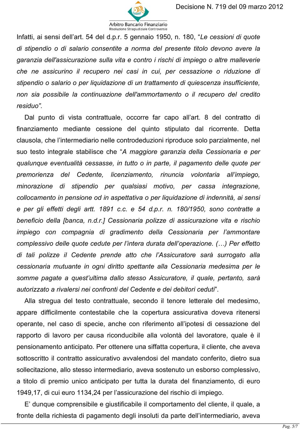 ne assicurino il recupero nei casi in cui, per cessazione o riduzione di stipendio o salario o per liquidazione di un trattamento di quiescenza insufficiente, non sia possibile la continuazione