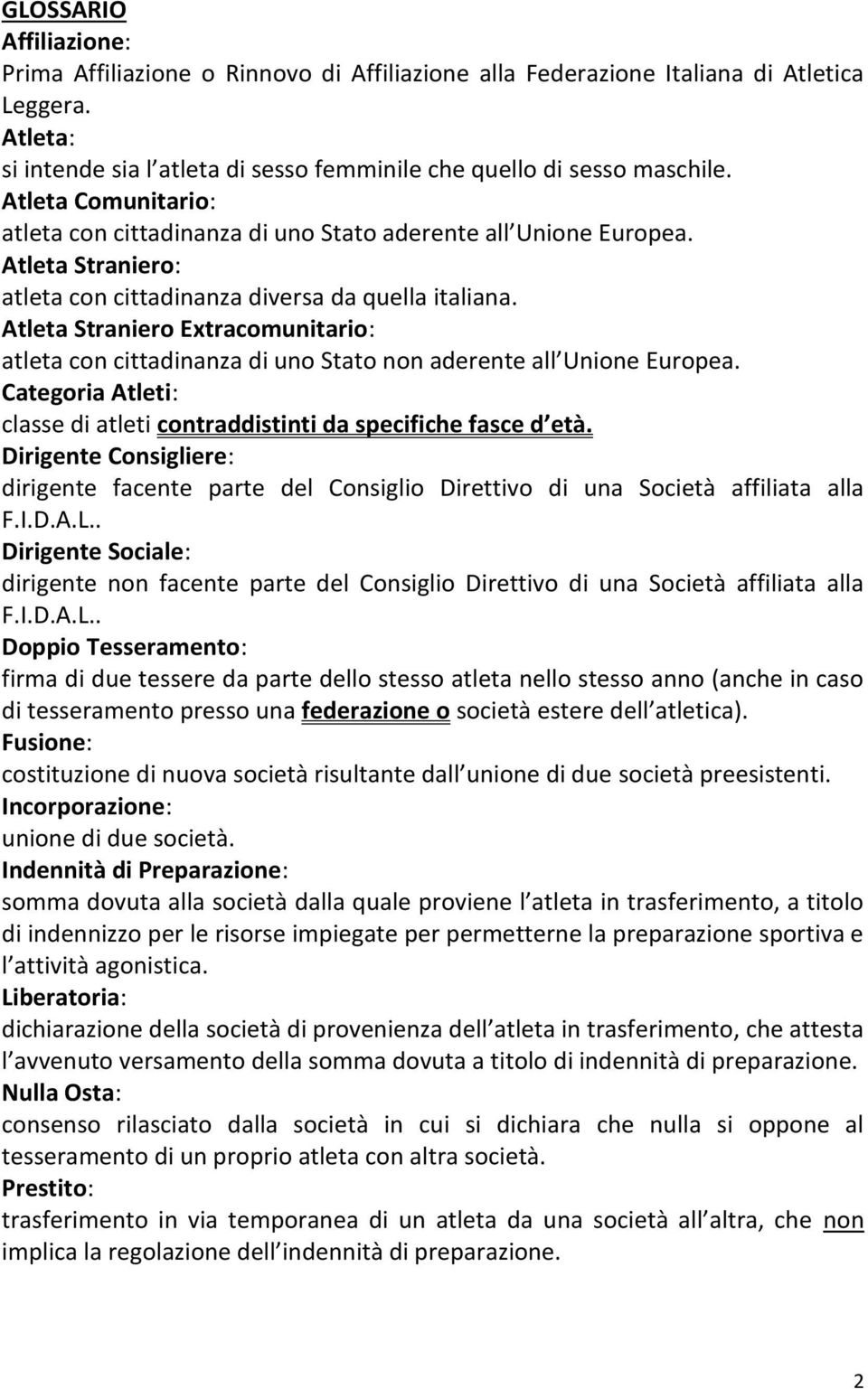 Atleta Straniero Extracomunitario: atleta con cittadinanza di uno Stato non aderente all Unione Europea. Categoria Atleti: classe di atleti contraddistinti da specifiche fasce d età.