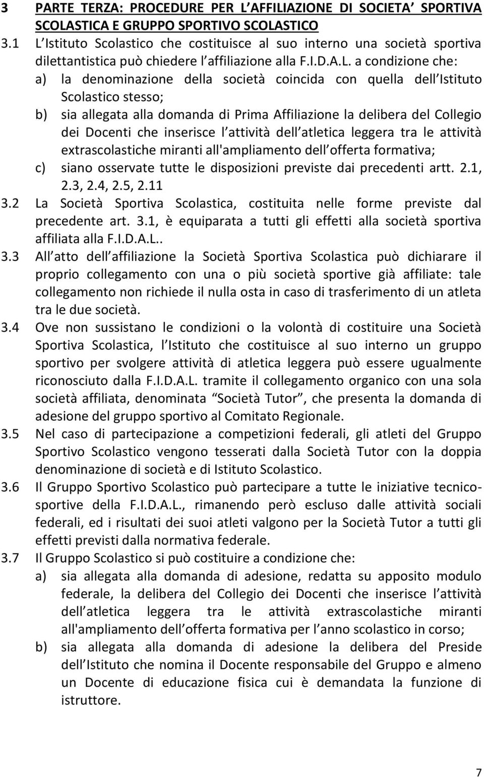 con quella dell Istituto Scolastico stesso; b) sia allegata alla domanda di Prima Affiliazione la delibera del Collegio dei Docenti che inserisce l attività dell atletica leggera tra le attività