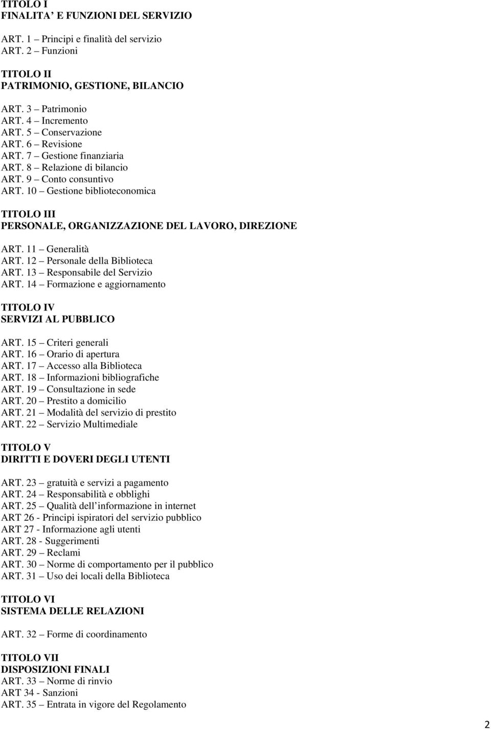 11 Generalità ART. 12 Personale della Biblioteca ART. 13 Responsabile del Servizio ART. 14 Formazione e aggiornamento TITOLO IV SERVIZI AL PUBBLICO ART. 15 Criteri generali ART.