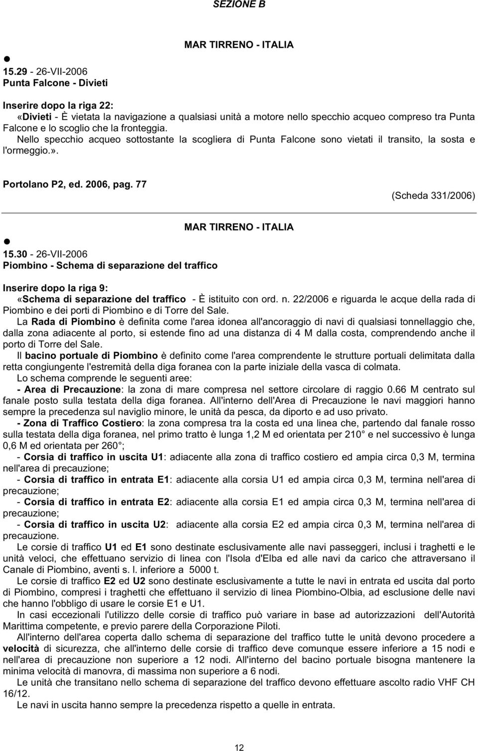 30-26-VII-2006 Piombino - Schema di separazione del traffico Inserire dopo la riga 9: «Schema di separazione del traffico - È istituito con ord. n.