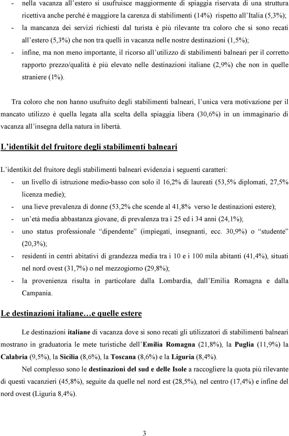 importante, il ricorso all utilizzo di stabilimenti balneari per il corretto rapporto prezzo/qualità è più elevato nelle destinazioni italiane (%) che non in quelle straniere (1%).