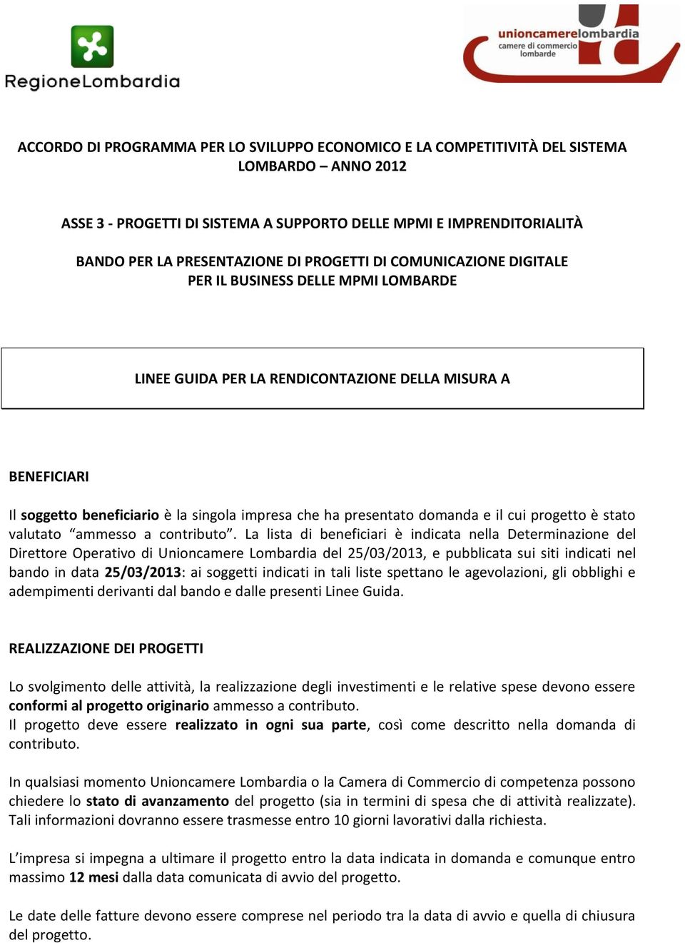 domanda e il cui progetto è stato valutato ammesso a contributo.