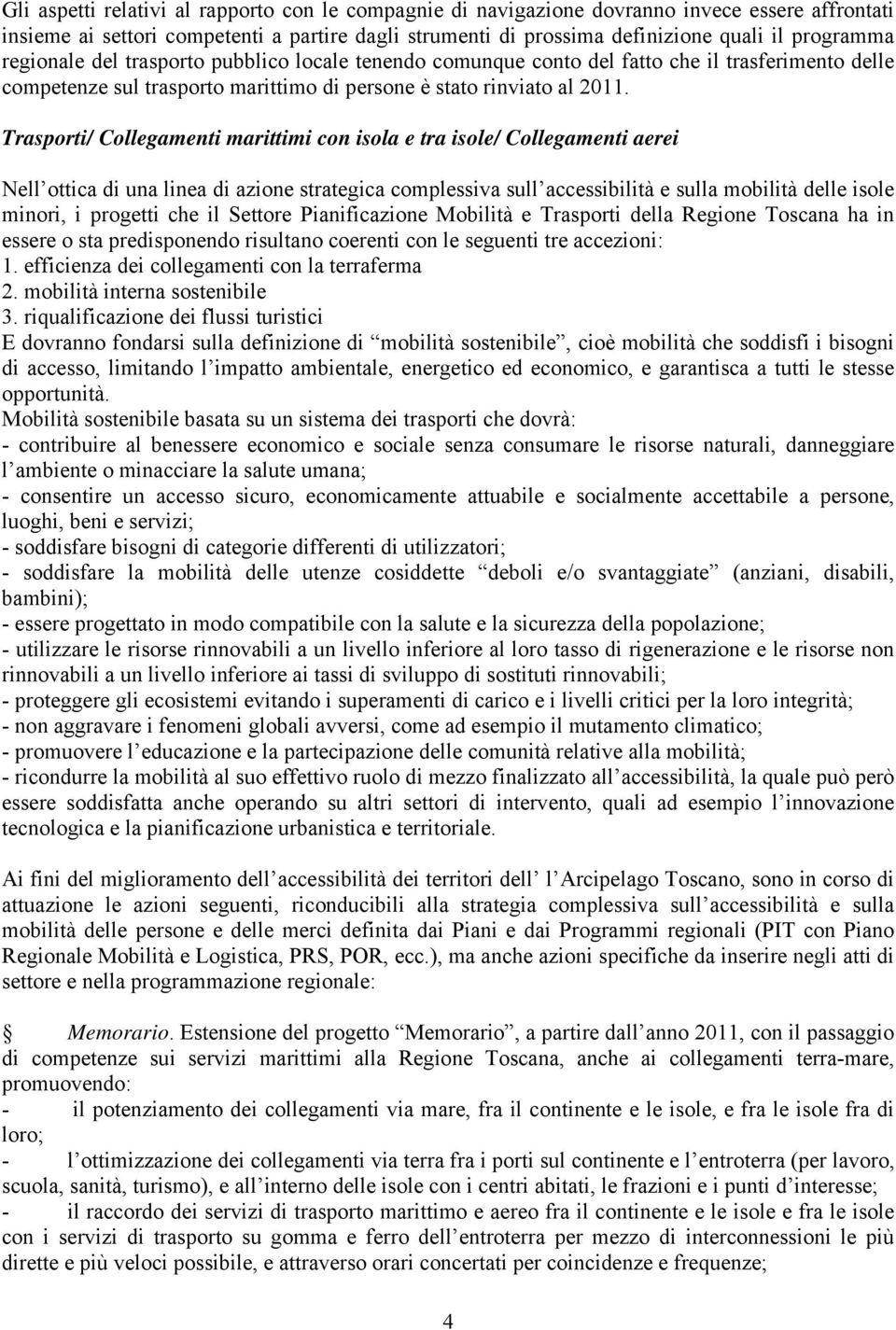 Trasporti/ Collegamenti marittimi con isola e tra isole/ Collegamenti aerei Nell ottica di una linea di azione strategica complessiva sull accessibilità e sulla mobilità delle isole minori, i