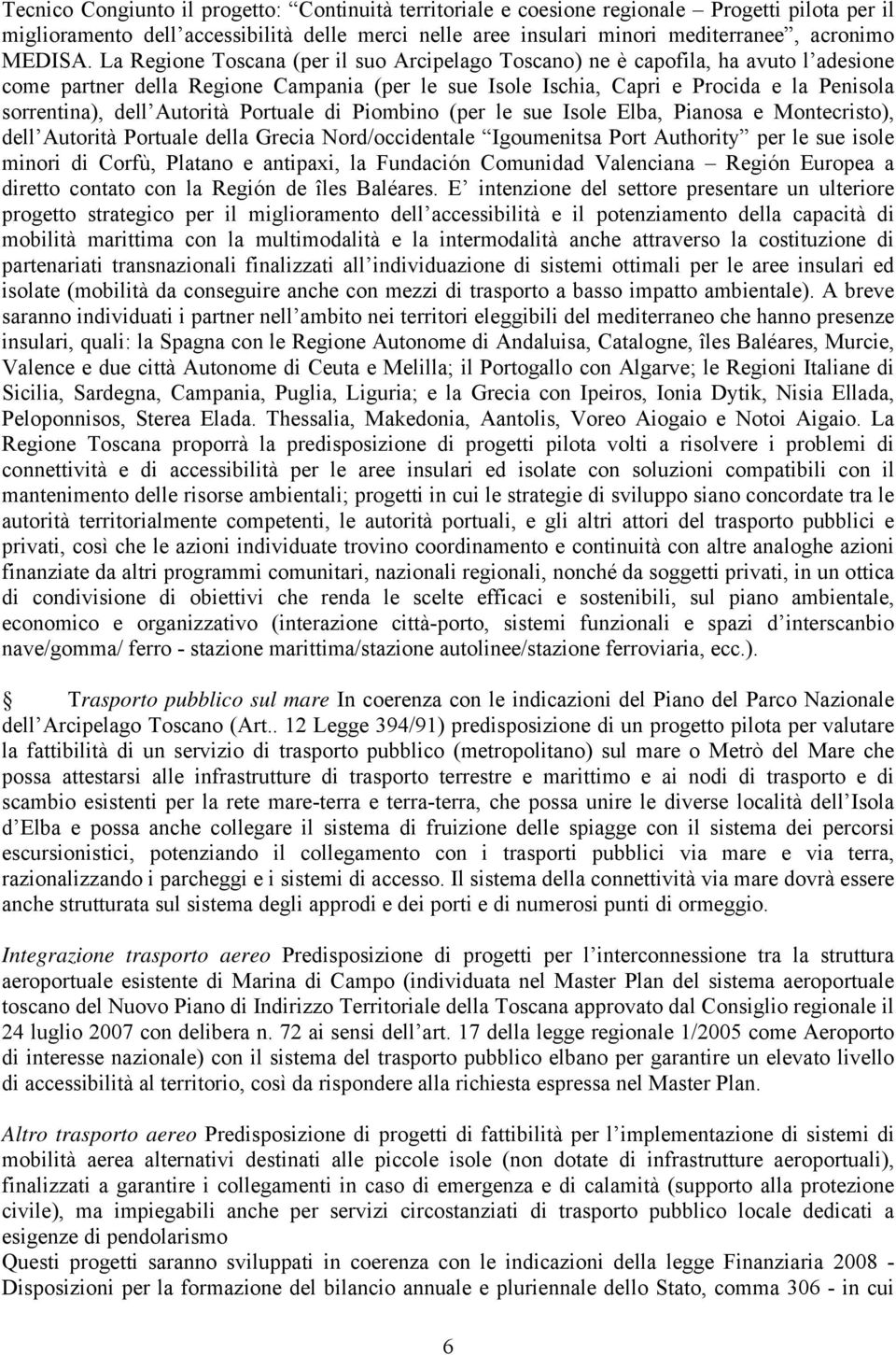 La Regione Toscana (per il suo Arcipelago Toscano) ne è capofila, ha avuto l adesione come partner della Regione Campania (per le sue Isole Ischia, Capri e Procida e la Penisola sorrentina), dell