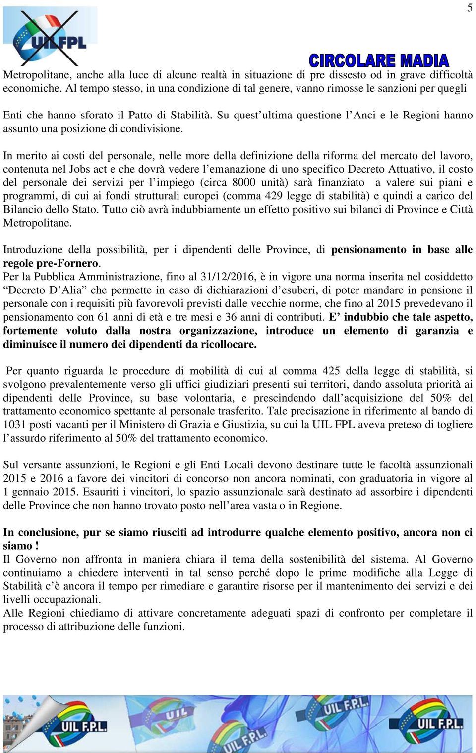 Su quest ultima questione l Anci e le Regioni hanno assunto una posizione di condivisione.