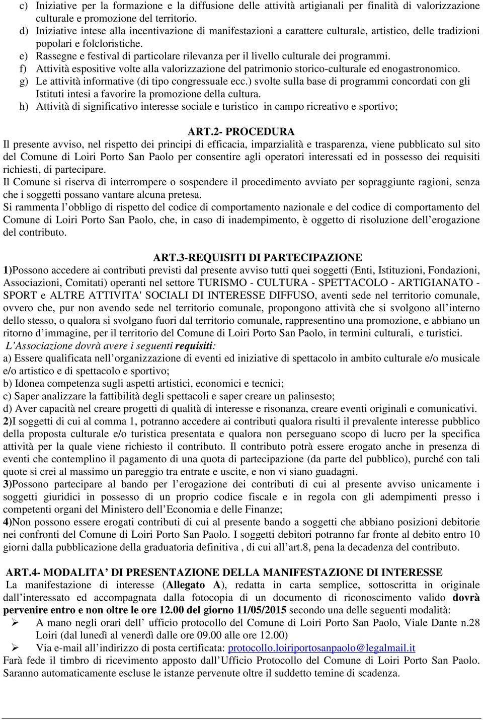 e) Rassegne e festival di particolare rilevanza per il livello culturale dei programmi. f) Attività espositive volte alla valorizzazione del patrimonio storico-culturale ed enogastronomico.