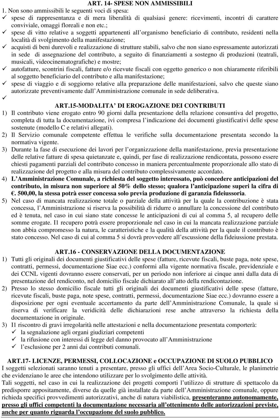 ; spese di vitto relative a soggetti appartenenti all organismo beneficiario di contributo, residenti nella località di svolgimento della manifestazione; acquisti di beni durevoli e realizzazione di