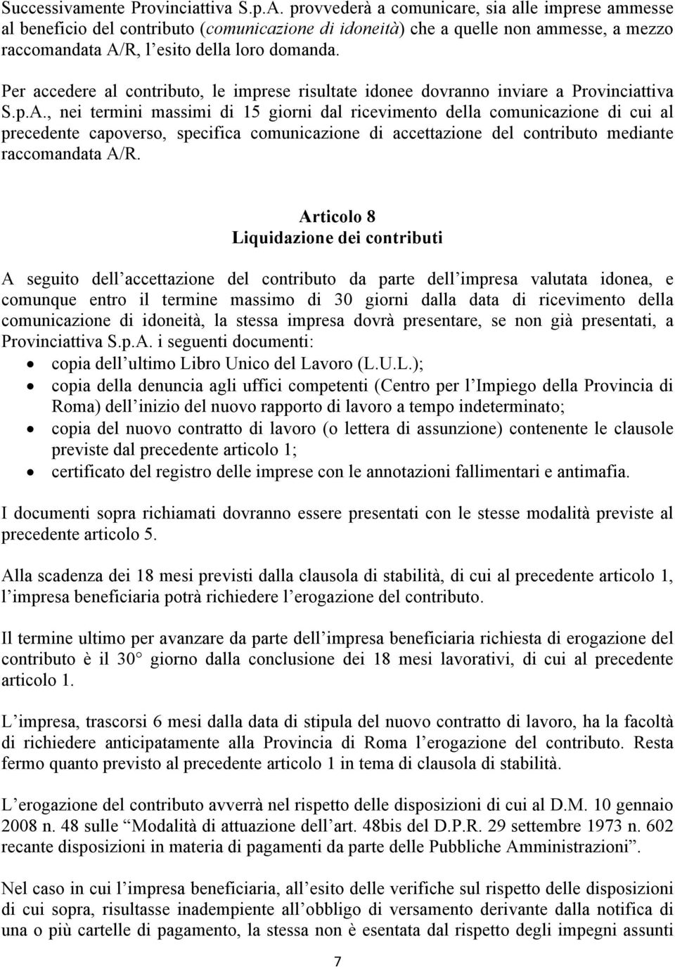 Per accedere al contributo, le imprese risultate idonee dovranno inviare a Provinciattiva S.p.A.