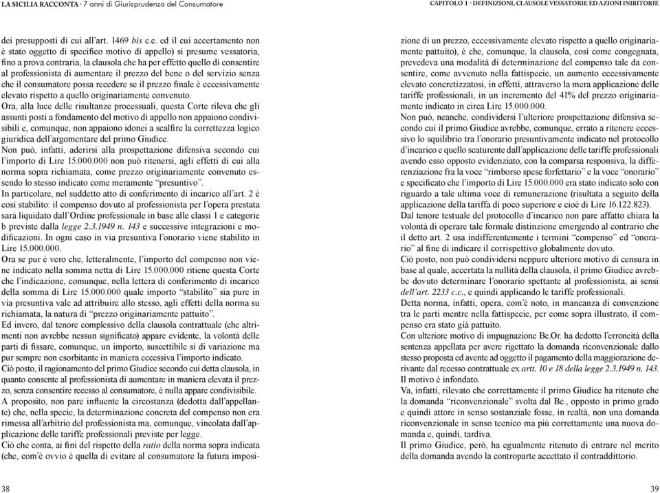 c. ed il cui accertamento non è stato oggetto di specifico motivo di appello) si presume vessatoria, fino a prova contraria, la clausola che ha per effetto quello di consentire al professionista di