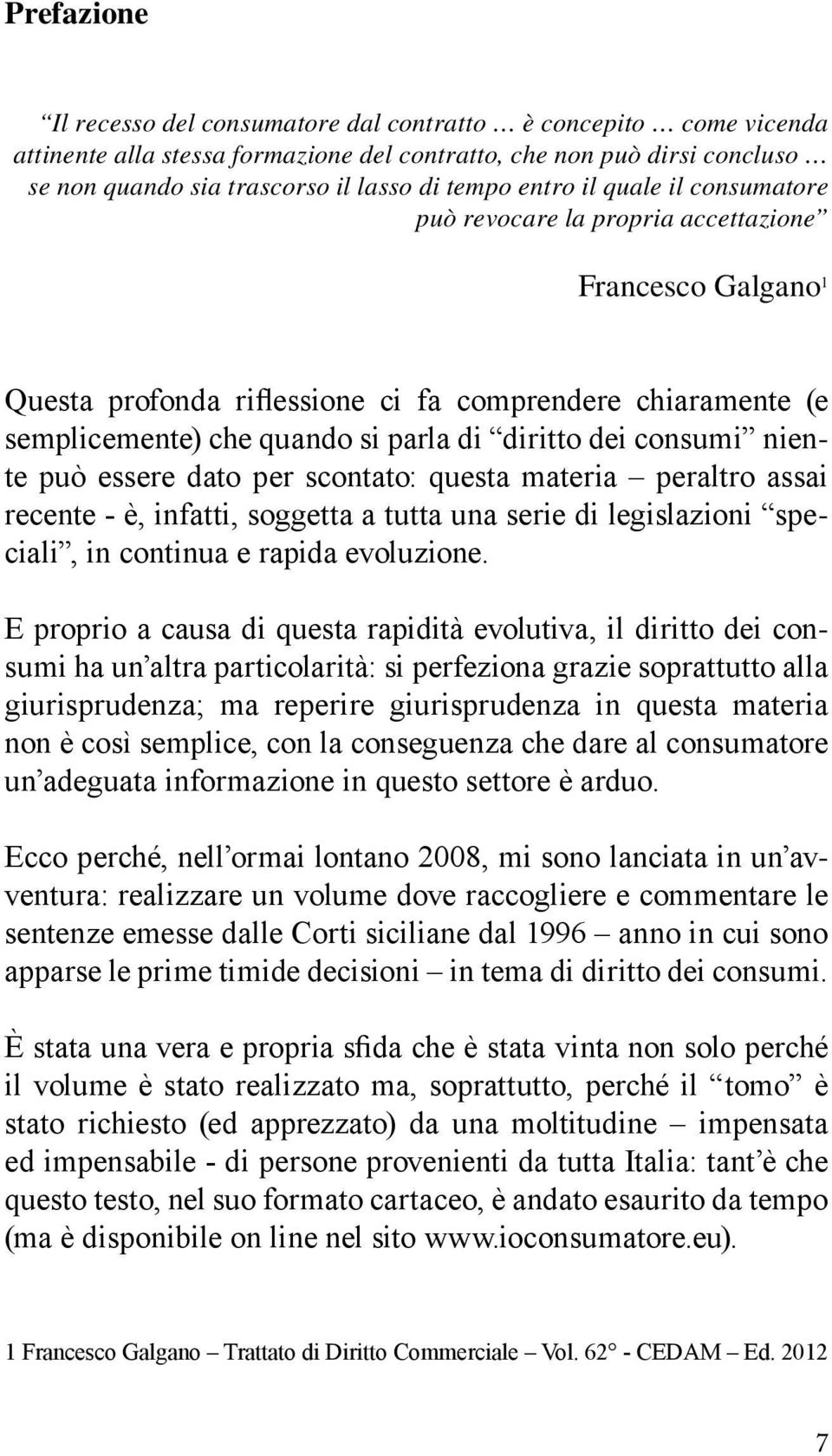 consumi niente può essere dato per scontato: questa materia peraltro assai recente - è, infatti, soggetta a tutta una serie di legislazioni speciali, in continua e rapida evoluzione.