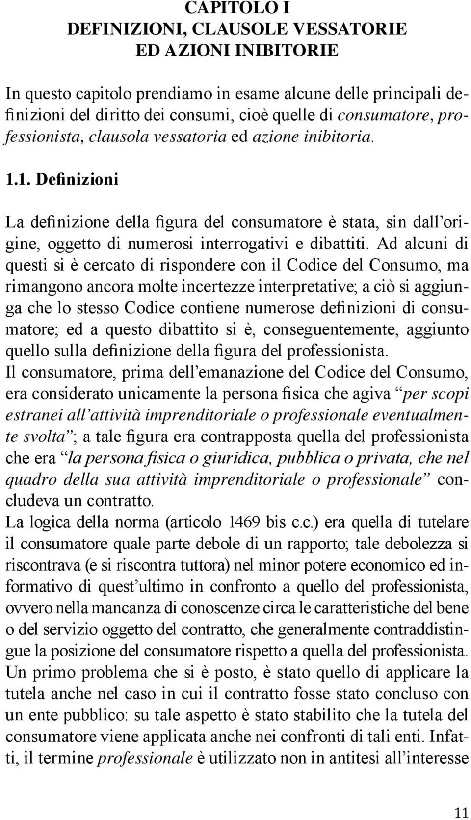 Ad alcuni di questi si è cercato di rispondere con il Codice del Consumo, ma rimangono ancora molte incertezze interpretative; a ciò si aggiunga che lo stesso Codice contiene numerose definizioni di