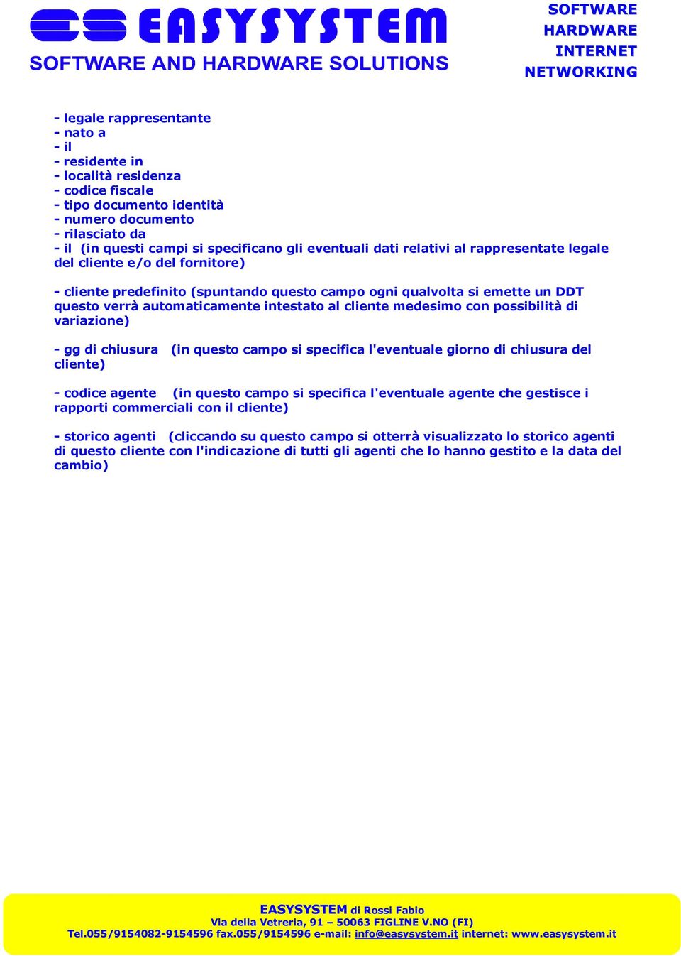 cliente medesimo con possibilità di variazione) - gg di chiusura (in questo campo si specifica l'eventuale giorno di chiusura del cliente) - codice agente (in questo campo si specifica l'eventuale