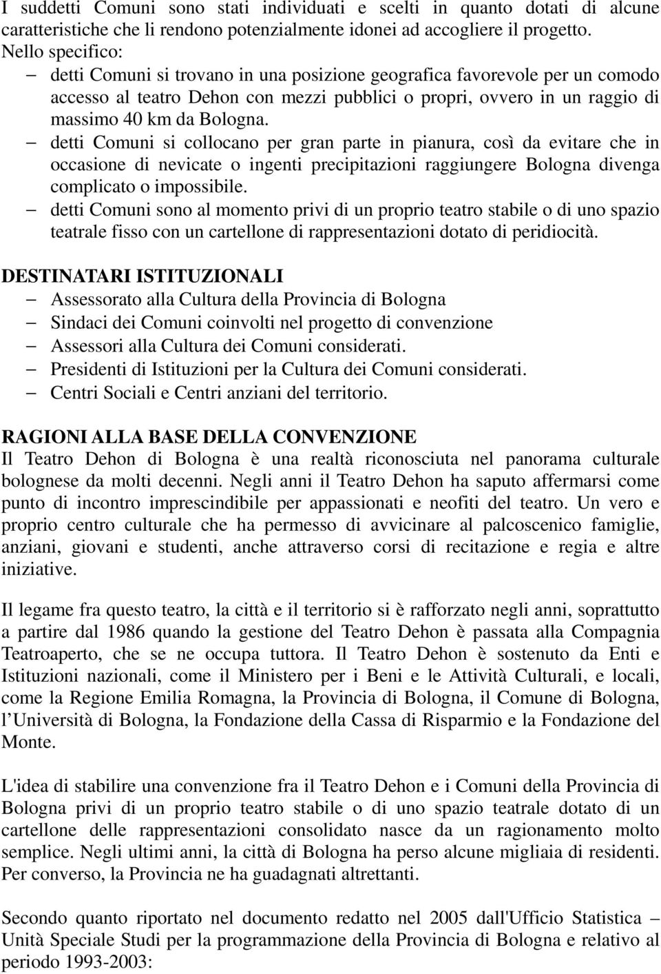 detti Comuni si collocano per gran parte in pianura, così da evitare che in occasione di nevicate o ingenti precipitazioni raggiungere Bologna divenga complicato o impossibile.