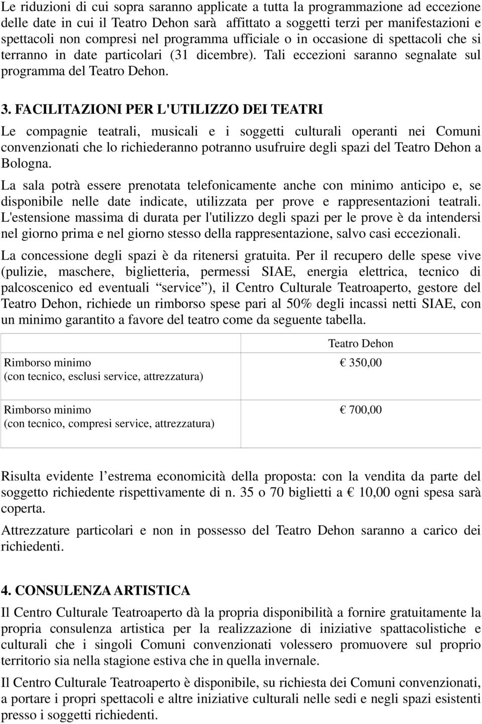 FACILITAZIONI PER L'UTILIZZO DEI TEATRI Le compagnie teatrali, musicali e i soggetti culturali operanti nei Comuni convenzionati che lo richiederanno potranno usufruire degli spazi del Teatro Dehon a