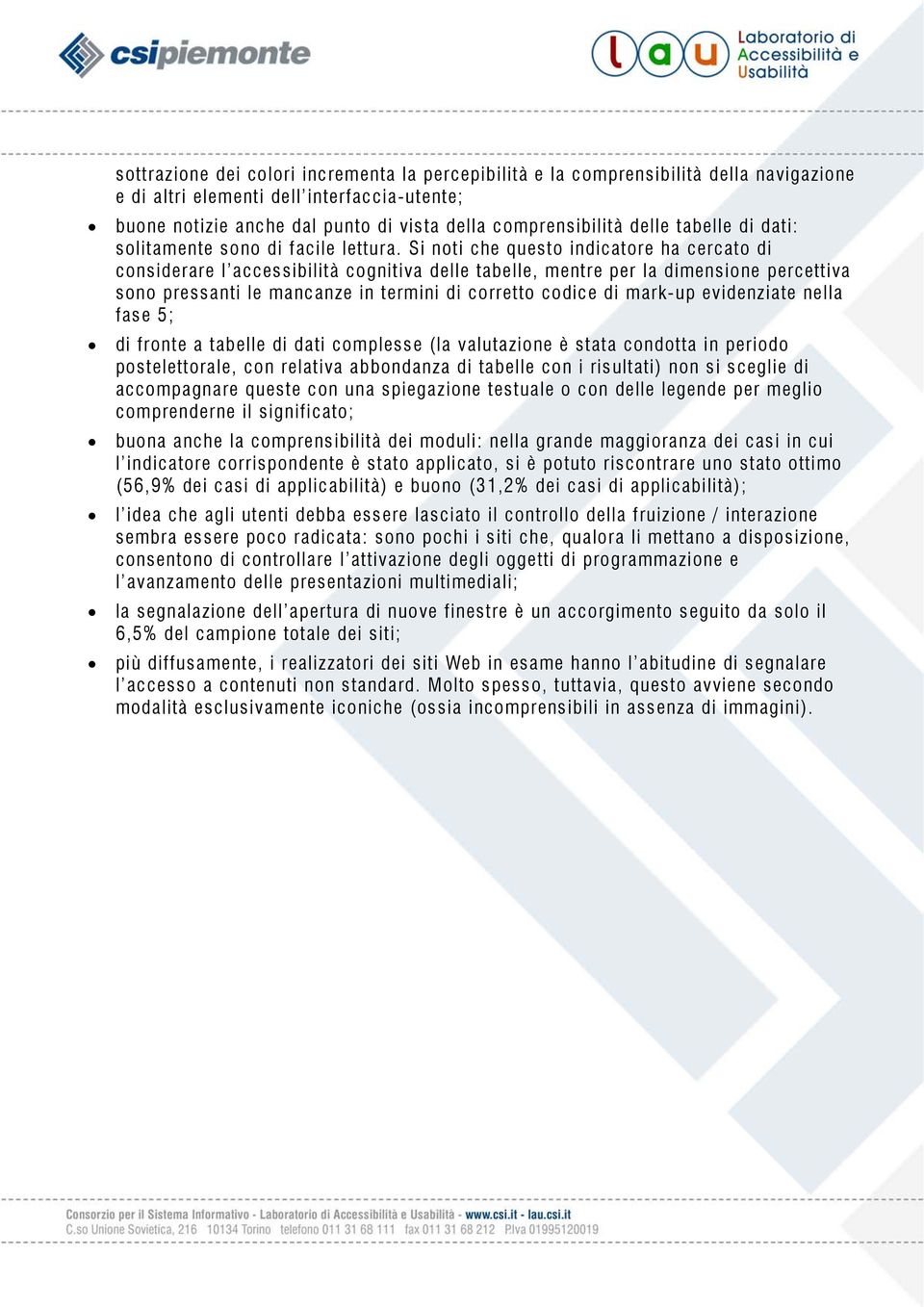 Si noti che questo indicatore ha cercato di considerare l accessibilità cognitiva delle tabelle, mentre per la dimensione percettiva sono pressanti le mancanze in termini di corretto codice di