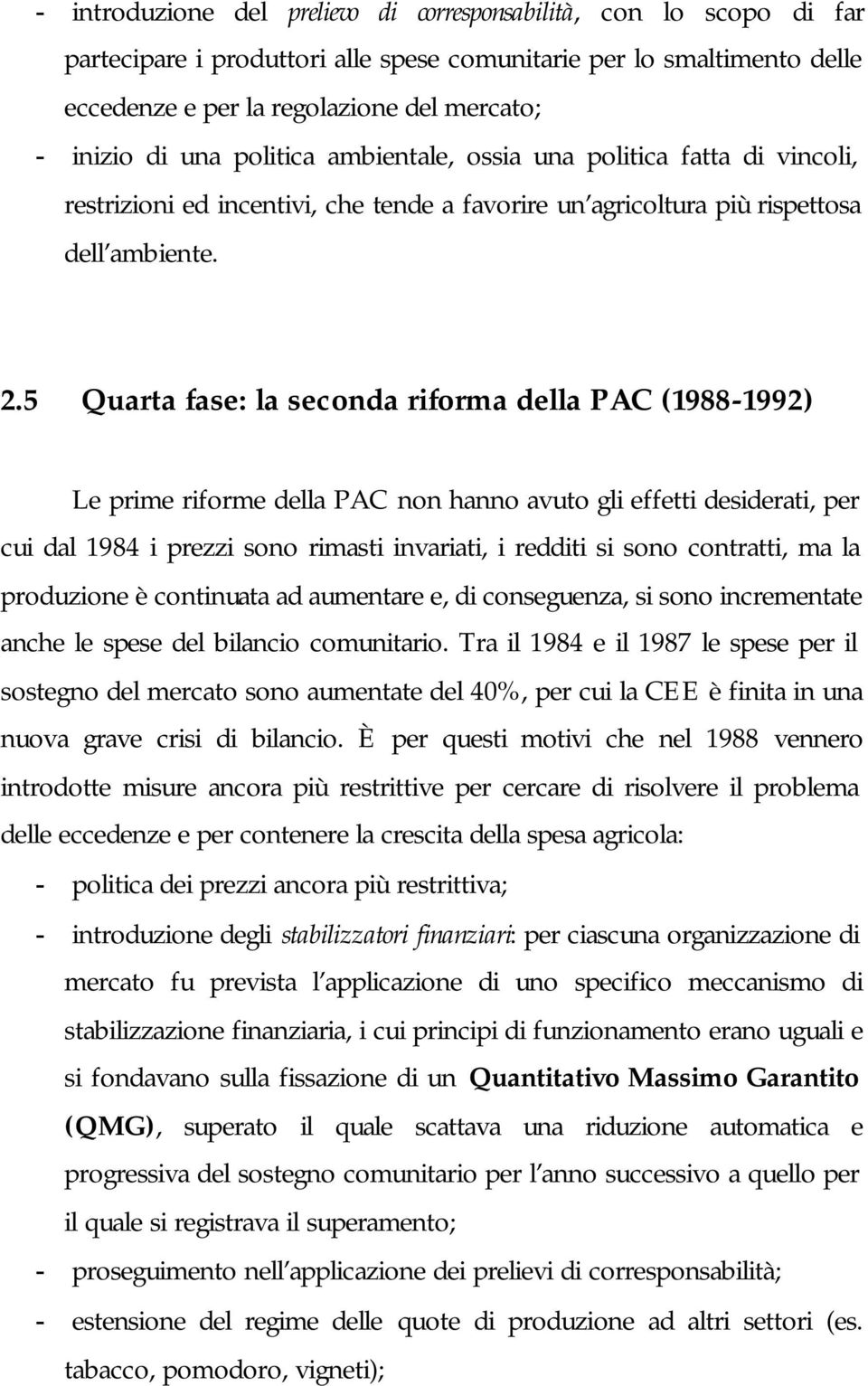 5 Quarta fase: la seconda riforma della PAC (1988-1992) Le prime riforme della PAC non hanno avuto gli effetti desiderati, per cui dal 1984 i prezzi sono rimasti invariati, i redditi si sono