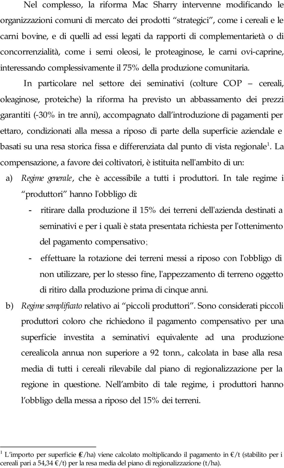 In particolare nel settore dei seminativi (colture COP cereali, oleaginose, proteiche) la riforma ha previsto un abbassamento dei prezzi garantiti (-30% in tre anni), accompagnato dall introduzione