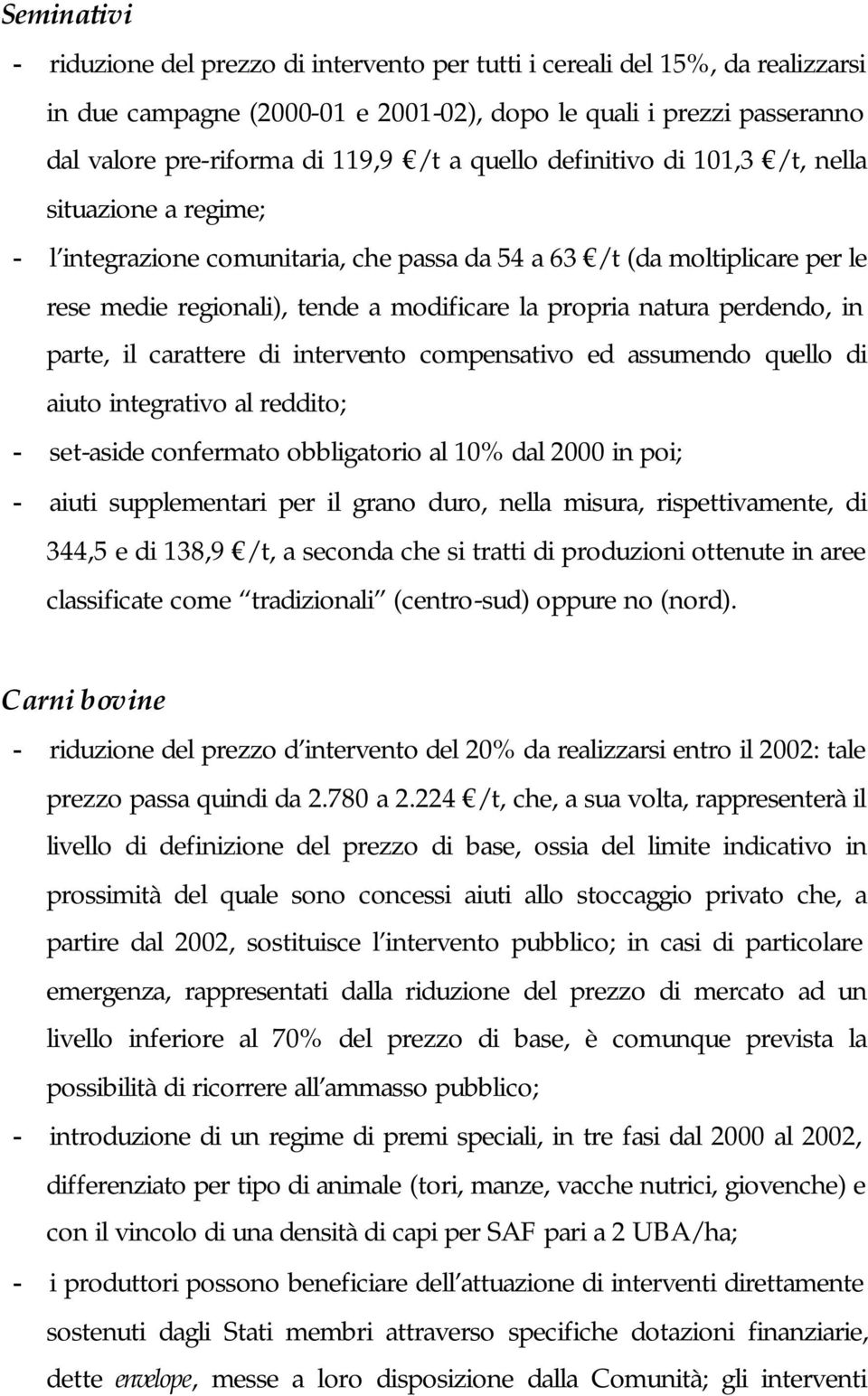 perdendo, in parte, il carattere di intervento compensativo ed assumendo quello di aiuto integrativo al reddito; - set-aside confermato obbligatorio al 10% dal 2000 in poi; - aiuti supplementari per