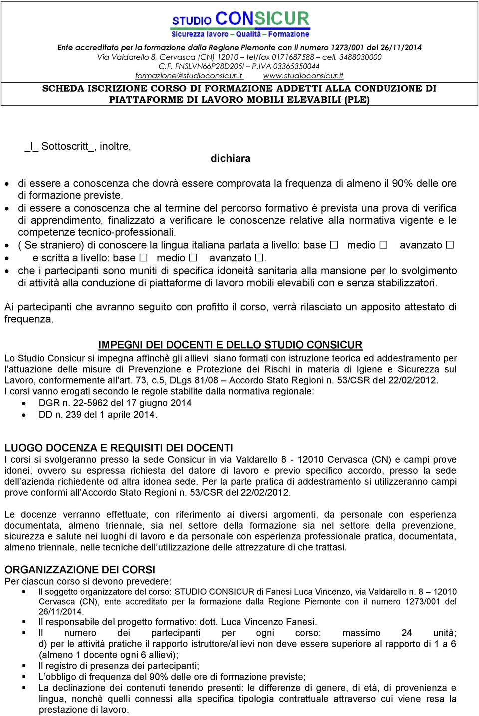 tecnico-professionali. ( Se straniero) di conoscere la lingua italiana parlata a livello: base medio avanzato e scritta a livello: base medio avanzato.