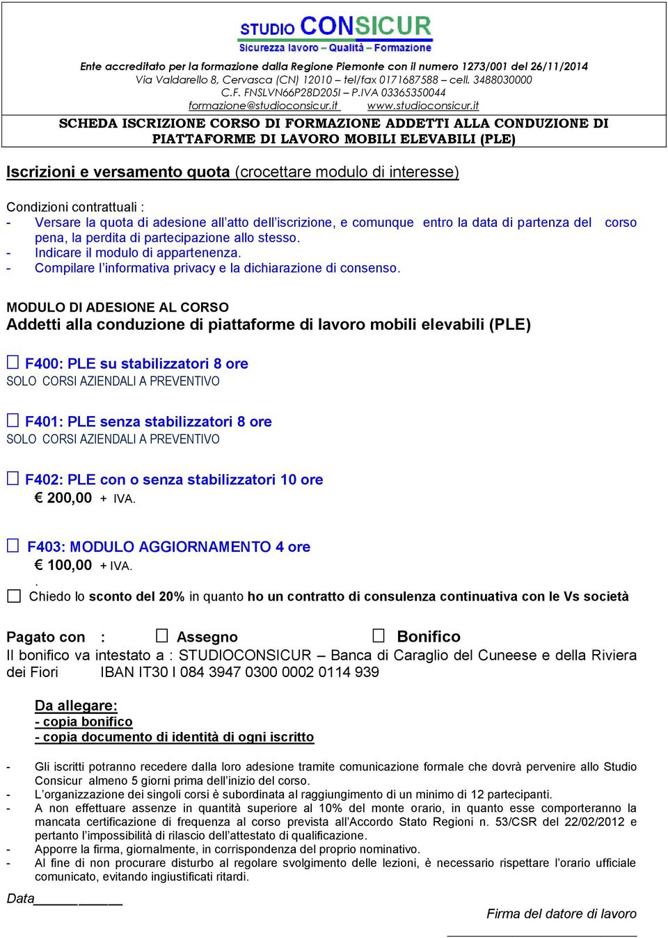 MODULO DI ADESIONE AL CORSO Addetti alla conduzione di piattaforme di lavoro mobili elevabili (PLE) F400: PLE su stabilizzatori 8 ore SOLO CORSI AZIENDALI A PREVENTIVO F401: PLE senza stabilizzatori