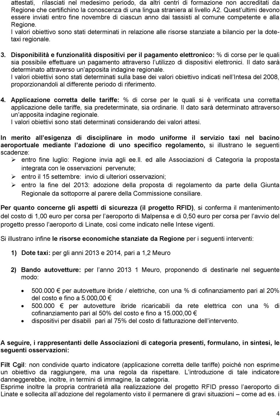 I valori obiettivo sono stati determinati in relazione alle risorse stanziate a bilancio per la dotetaxi regionale. 3.