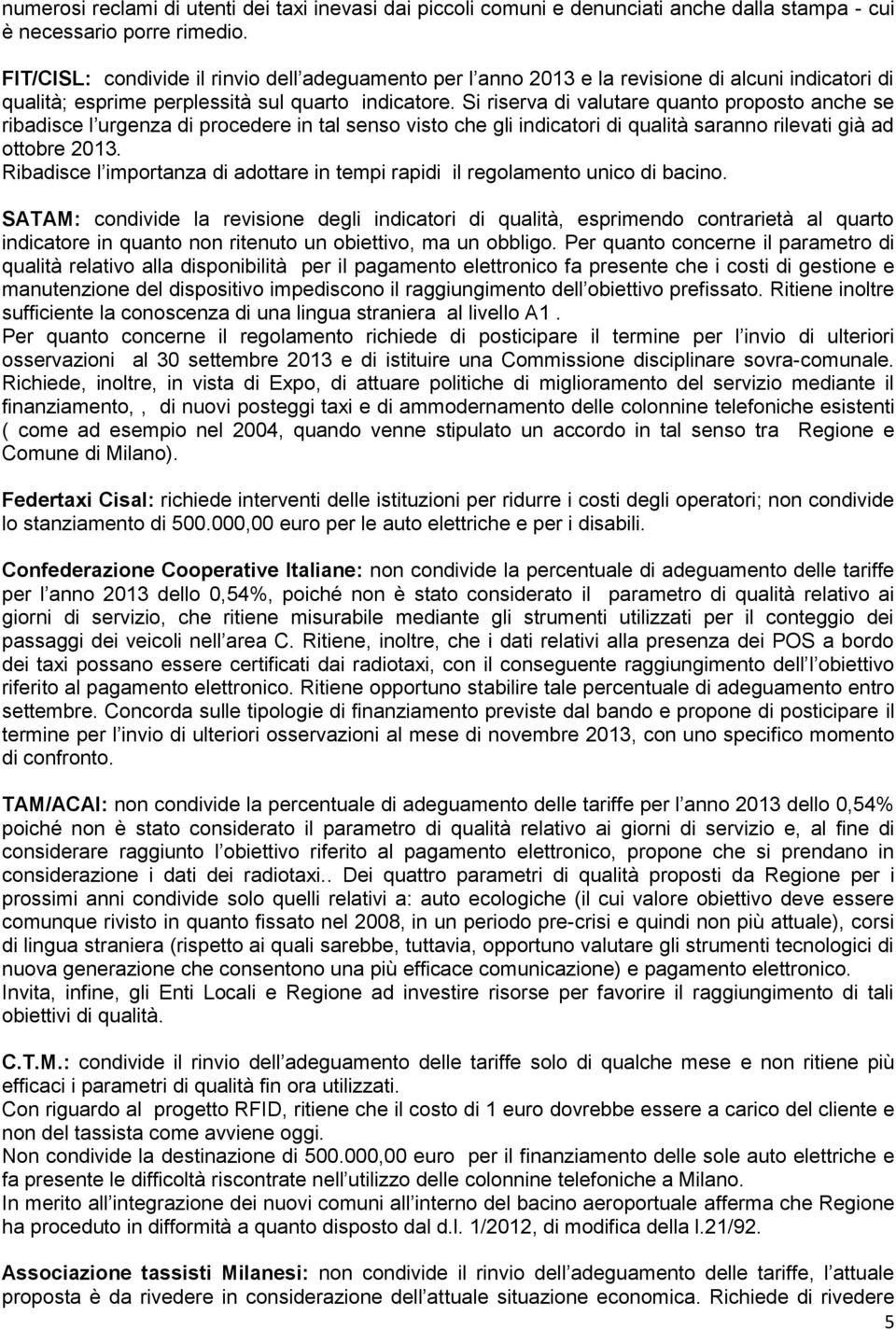 Si riserva di valutare quanto proposto anche se ribadisce l urgenza di procedere in tal senso visto che gli indicatori di qualità saranno rilevati già ad ottobre 2013.