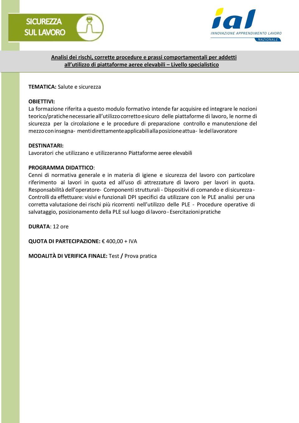 controllo e manutenzione del mezzo con insegna- menti direttamente applicabili alla posizione attua- le del lavoratore DESTINATARI: Lavoratori che utilizzano e utilizzeranno Piattaforme aeree