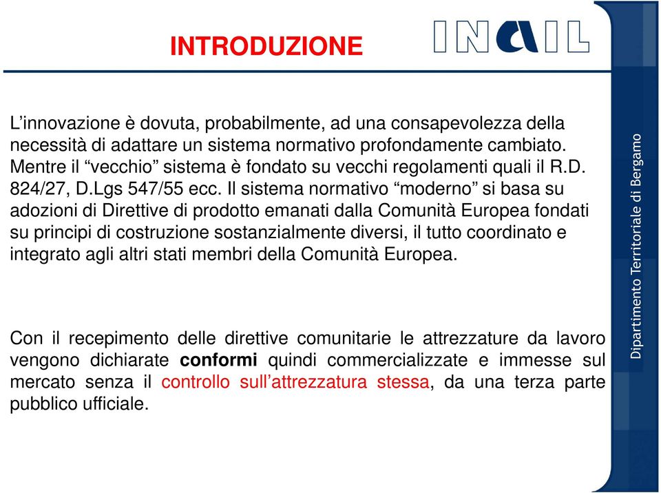 Il sistema normativo moderno si basa su adozioni di Direttive di prodotto emanati dalla Comunità Europea fondati su principi di costruzione sostanzialmente diversi, il tutto