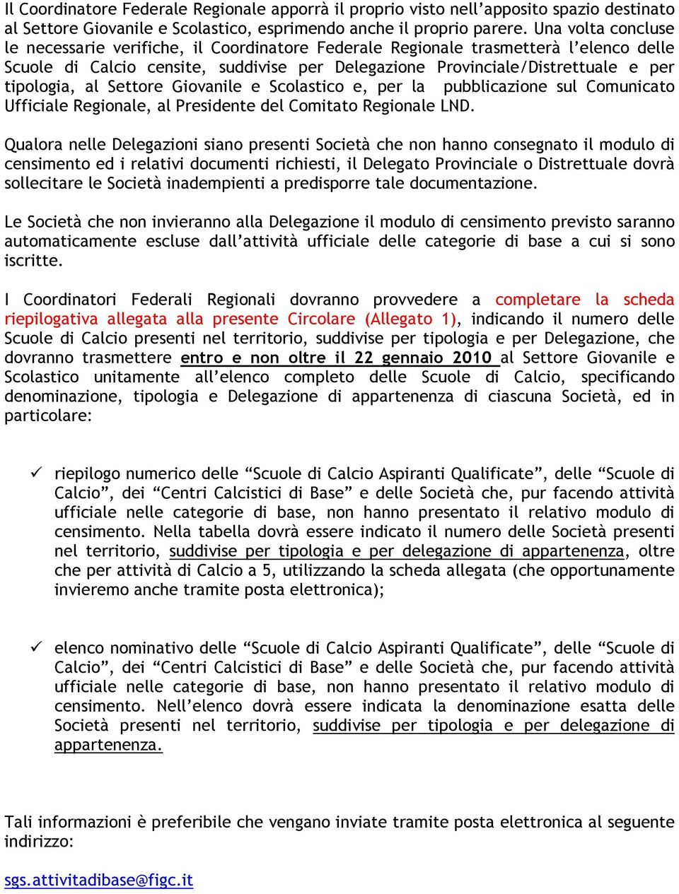 al Settore Giovanile e Scolastico e, per la pubblicazione sul Comunicato Ufficiale Regionale, al Presidente del Comitato Regionale LND.