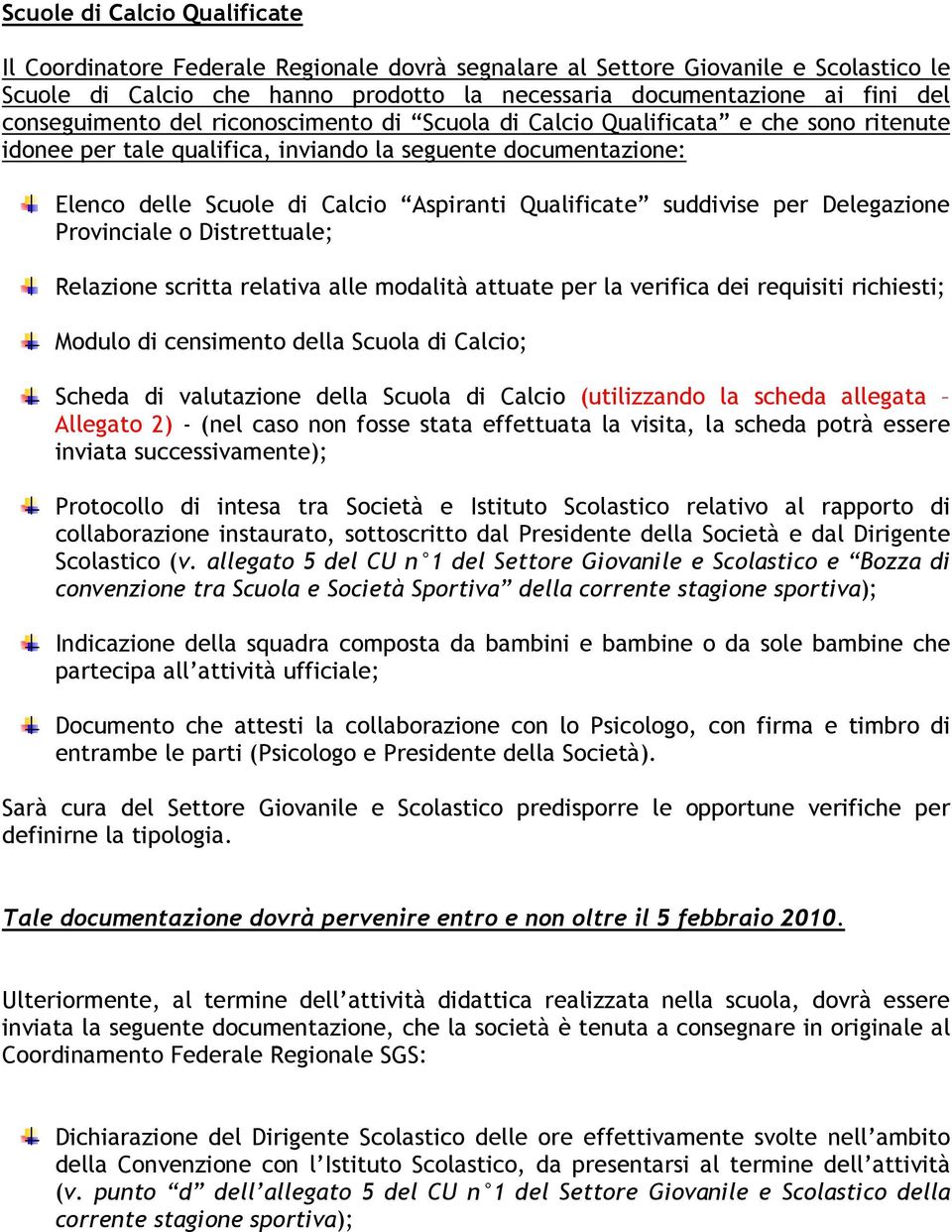 Qualificate suddivise per Delegazione Provinciale o Distrettuale; Relazione scritta relativa alle modalità attuate per la verifica dei requisiti richiesti; Modulo di censimento della Scuola di