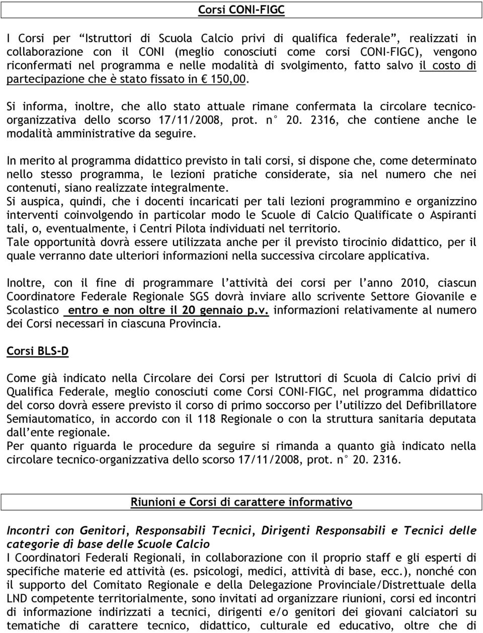 Si informa, inoltre, che allo stato attuale rimane confermata la circolare tecnicoorganizzativa dello scorso 17/11/2008, prot. n 20. 2316, che contiene anche le modalità amministrative da seguire.