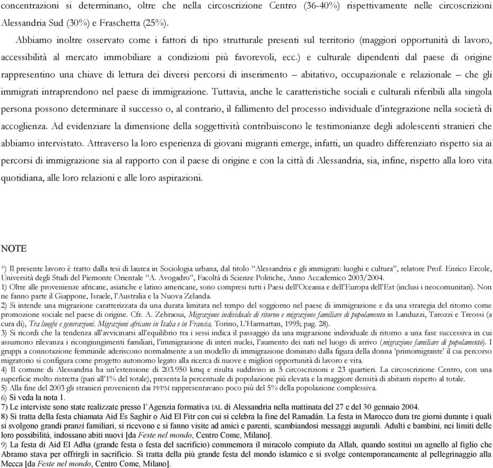 ) e culturale dipendenti dal paese di origine rappresentino una chiave di lettura dei diversi percorsi di inserimento abitativo, occupazionale e relazionale che gli immigrati intraprendono nel paese