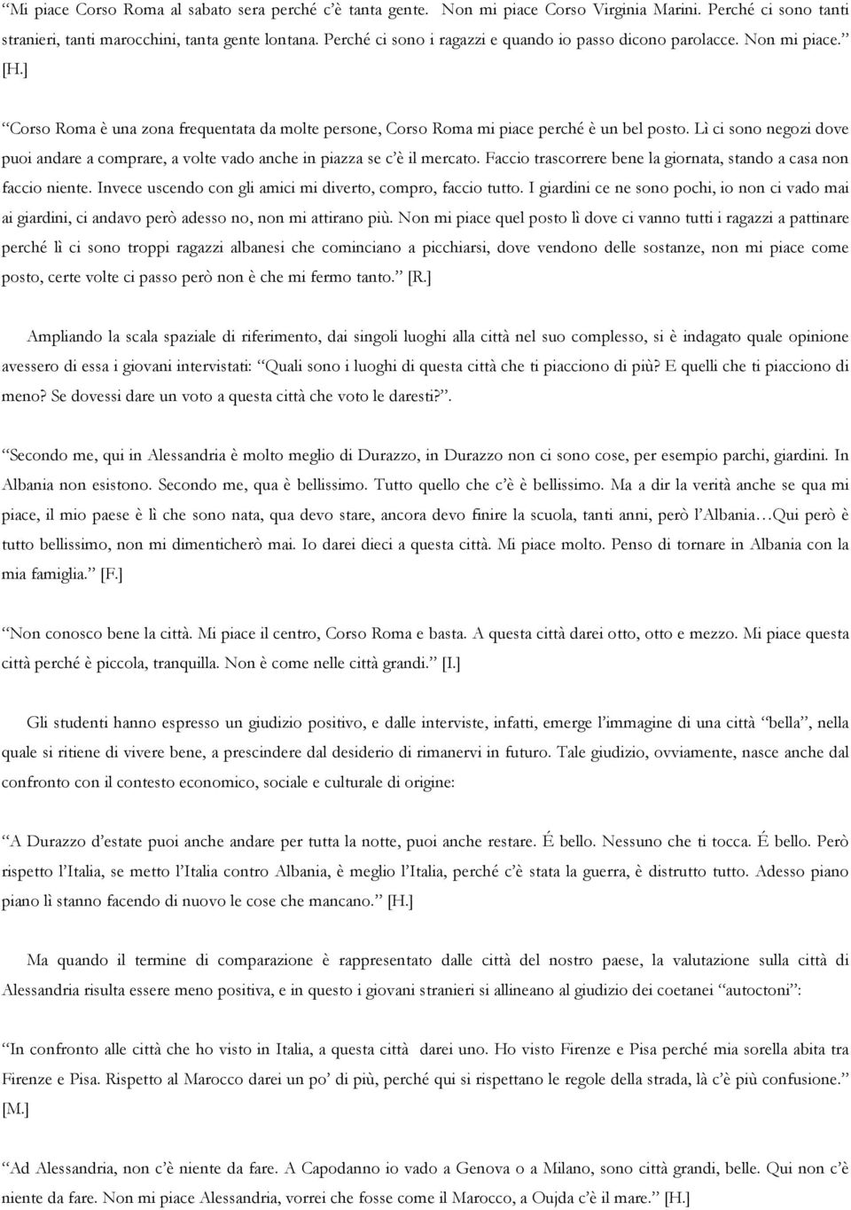 Lì ci sono negozi dove puoi andare a comprare, a volte vado anche in piazza se c è il mercato. Faccio trascorrere bene la giornata, stando a casa non faccio niente.