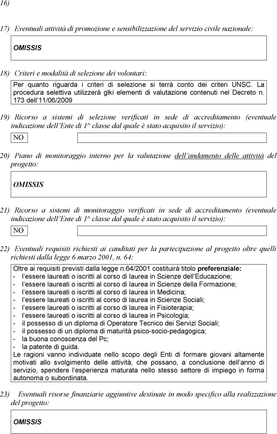 173 dell 11/06/2009 19) Ricorso a sistemi di selezione verificati in sede di accreditamento (eventuale indicazione dell Ente di 1^ classe dal quale è stato acquisito il servizio): NO 20) Piano di